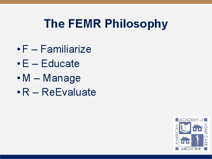 The FEMR Philosophy • F – Familiarize • E – Educate • M –