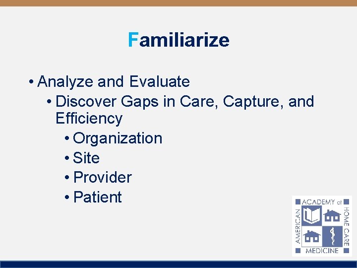 Familiarize • Analyze and Evaluate • Discover Gaps in Care, Capture, and Efficiency •