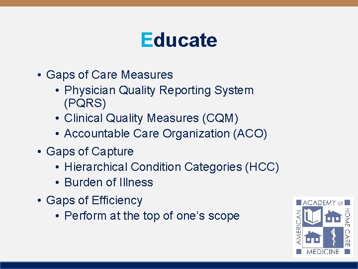 Educate • Gaps of Care Measures • Physician Quality Reporting System (PQRS) • Clinical