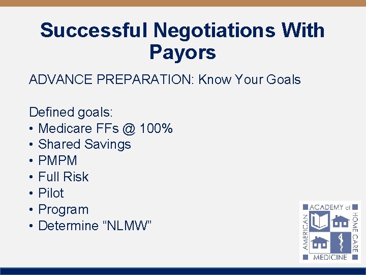 Successful Negotiations With Payors ADVANCE PREPARATION: Know Your Goals Defined goals: • Medicare FFs