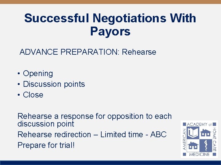 Successful Negotiations With Payors ADVANCE PREPARATION: Rehearse • Opening • Discussion points • Close