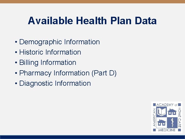 Available Health Plan Data • Demographic Information • Historic Information • Billing Information •