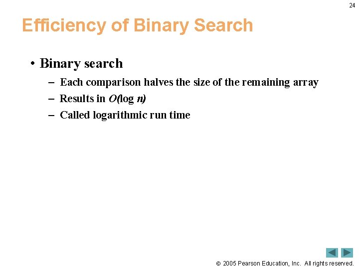 24 Efficiency of Binary Search • Binary search – Each comparison halves the size