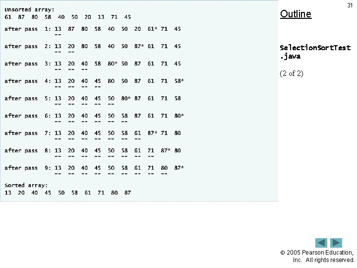 Outline 31 Selection. Sort. Test. java (2 of 2) 2005 Pearson Education, Inc. All