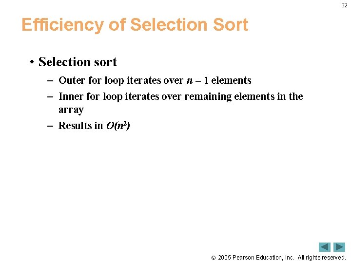 32 Efficiency of Selection Sort • Selection sort – Outer for loop iterates over