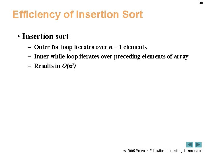 40 Efficiency of Insertion Sort • Insertion sort – Outer for loop iterates over