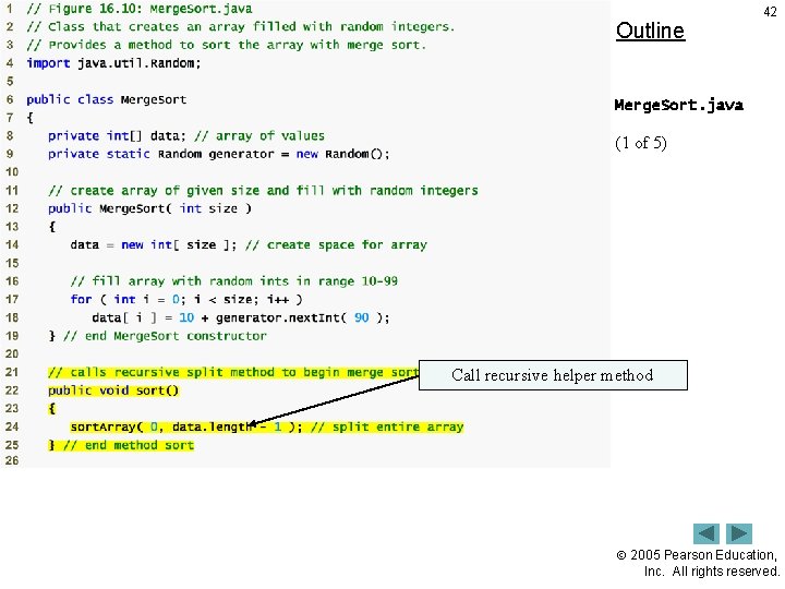 Outline 42 Merge. Sort. java (1 of 5) Call recursive helper method 2005 Pearson