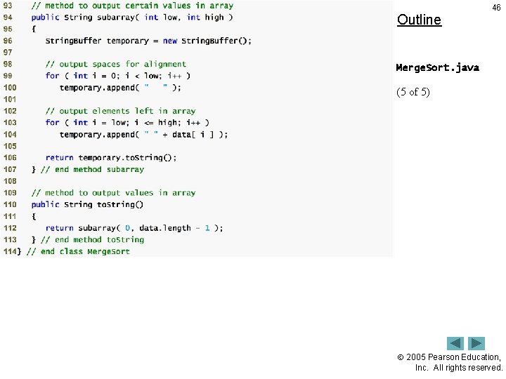 Outline 46 Merge. Sort. java (5 of 5) 2005 Pearson Education, Inc. All rights