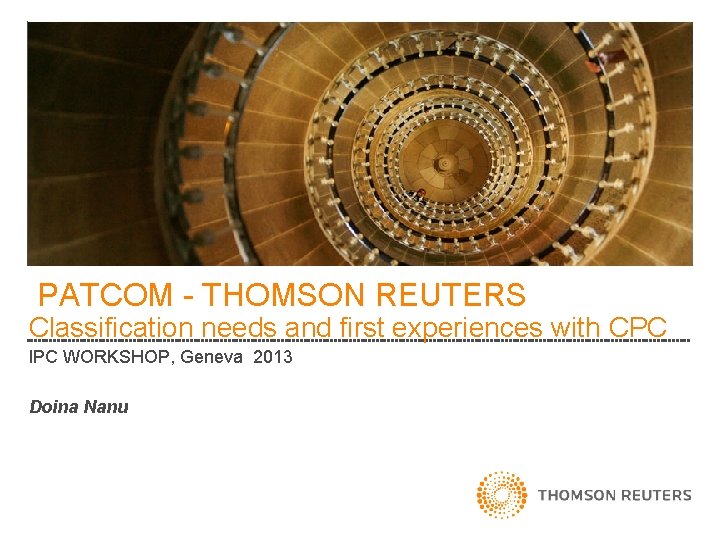 PATCOM - THOMSON REUTERS Classification needs and first experiences with CPC IPC WORKSHOP, Geneva