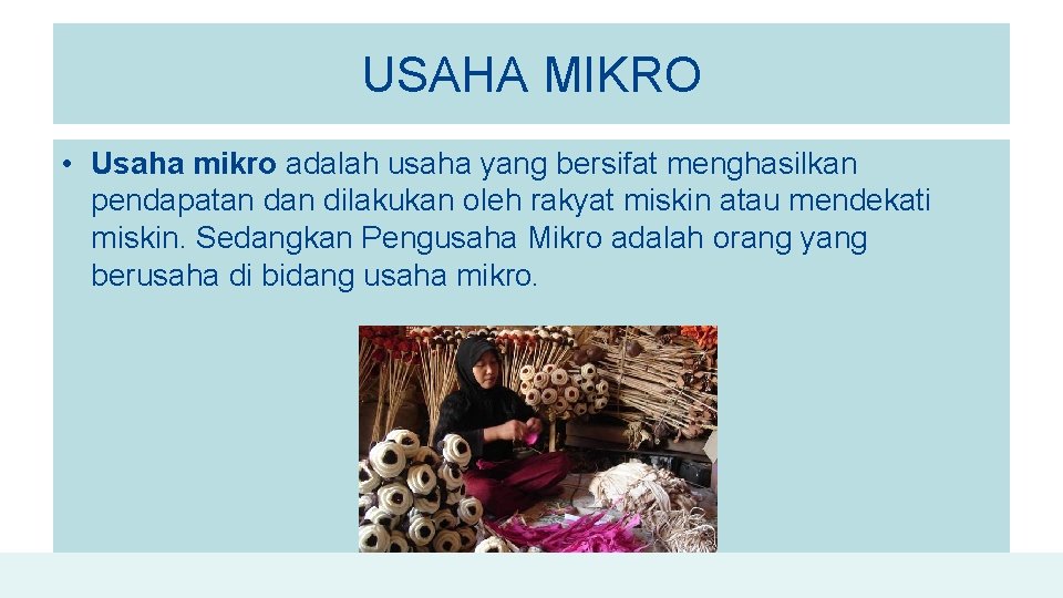 USAHA MIKRO • Usaha mikro adalah usaha yang bersifat menghasilkan pendapatan dilakukan oleh rakyat