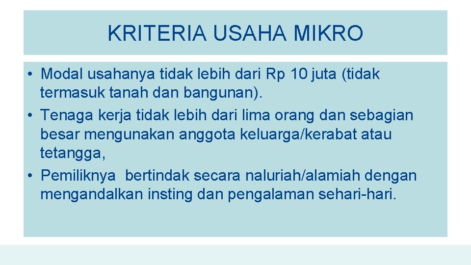 KRITERIA USAHA MIKRO • Modal usahanya tidak lebih dari Rp 10 juta (tidak termasuk