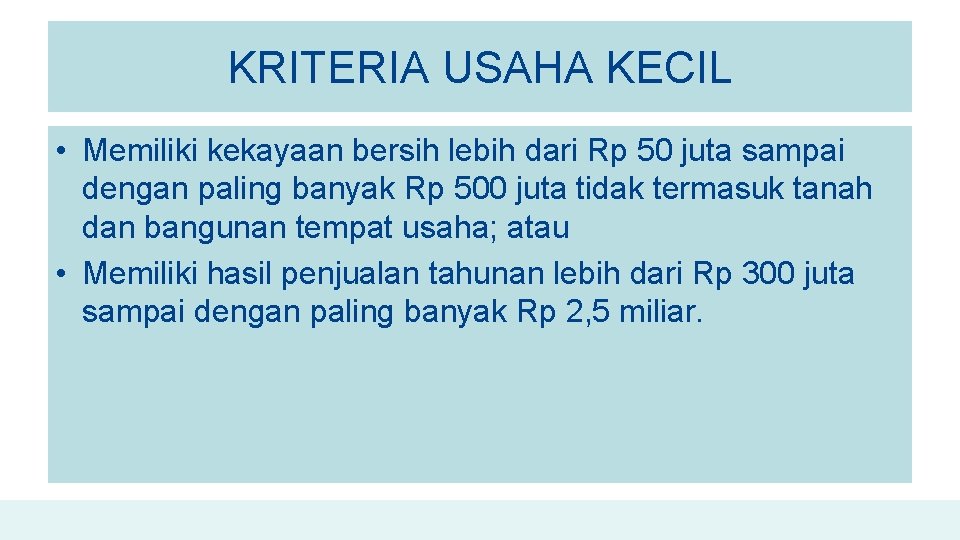 KRITERIA USAHA KECIL • Memiliki kekayaan bersih lebih dari Rp 50 juta sampai dengan