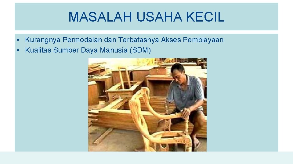 MASALAH USAHA KECIL • Kurangnya Permodalan dan Terbatasnya Akses Pembiayaan • Kualitas Sumber Daya