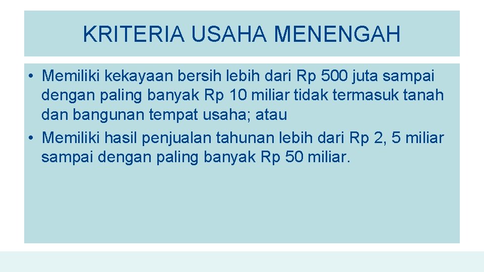 KRITERIA USAHA MENENGAH • Memiliki kekayaan bersih lebih dari Rp 500 juta sampai dengan