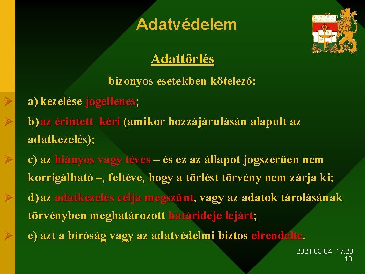 Adatvédelem Adattörlés bizonyos esetekben kötelező: Ø a) kezelése jogellenes; Ø b) az érintett kéri