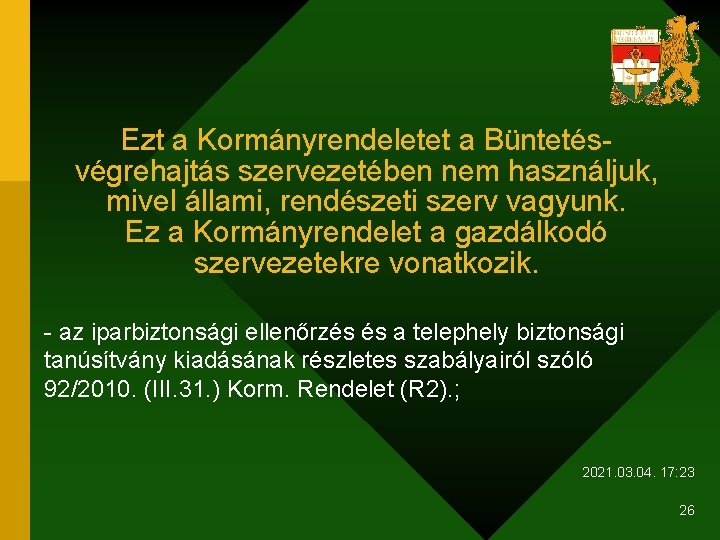 Ezt a Kormányrendeletet a Büntetésvégrehajtás szervezetében nem használjuk, mivel állami, rendészeti szerv vagyunk. Ez