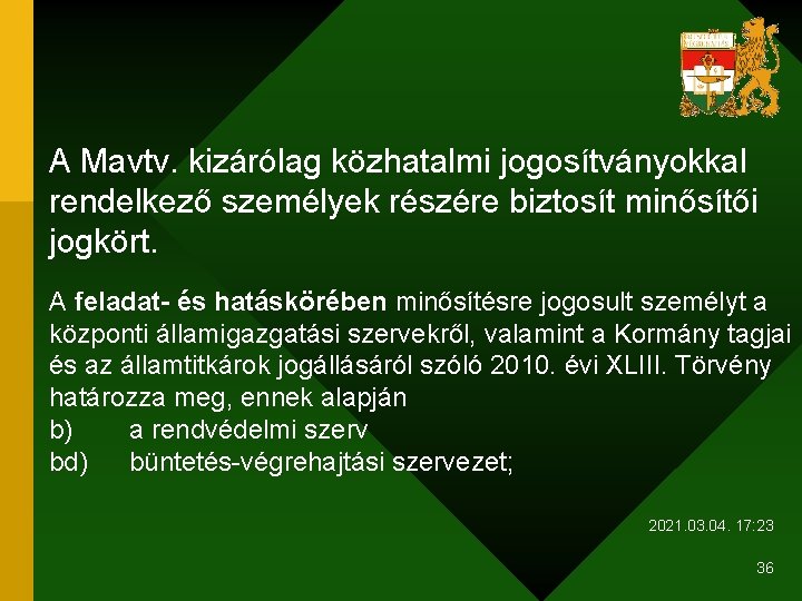 A Mavtv. kizárólag közhatalmi jogosítványokkal rendelkező személyek részére biztosít minősítői jogkört. A feladat- és