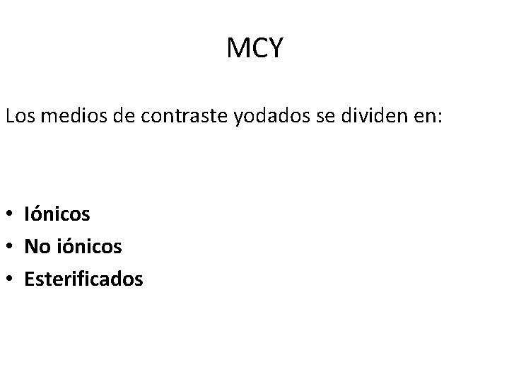 MCY Los medios de contraste yodados se dividen en: • Iónicos • No iónicos MCY Los medios de contraste yodados se dividen en: • Iónicos • No iónicos