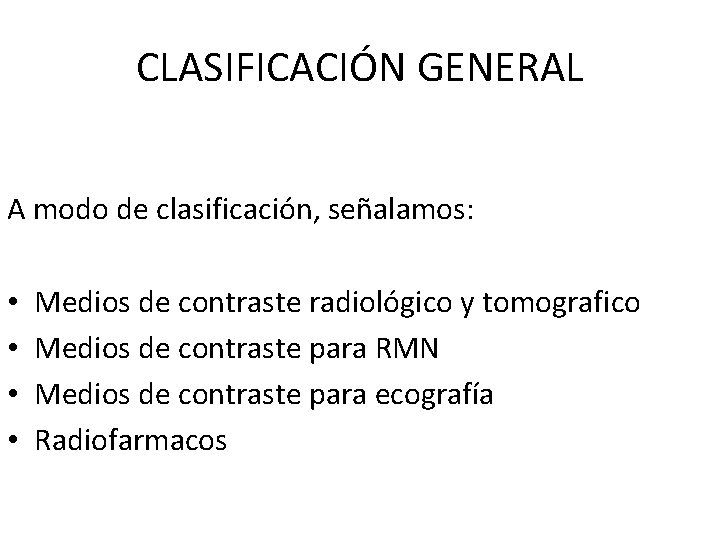 CLASIFICACIÓN GENERAL A modo de clasificación, señalamos: • • Medios de contraste radiológico y CLASIFICACIÓN GENERAL A modo de clasificación, señalamos: • • Medios de contraste radiológico y