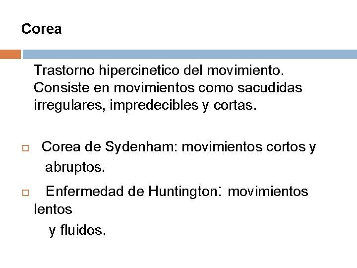 Corea Trastorno hipercinetico del movimiento. Consiste en movimientos como sacudidas irregulares, impredecibles y cortas.