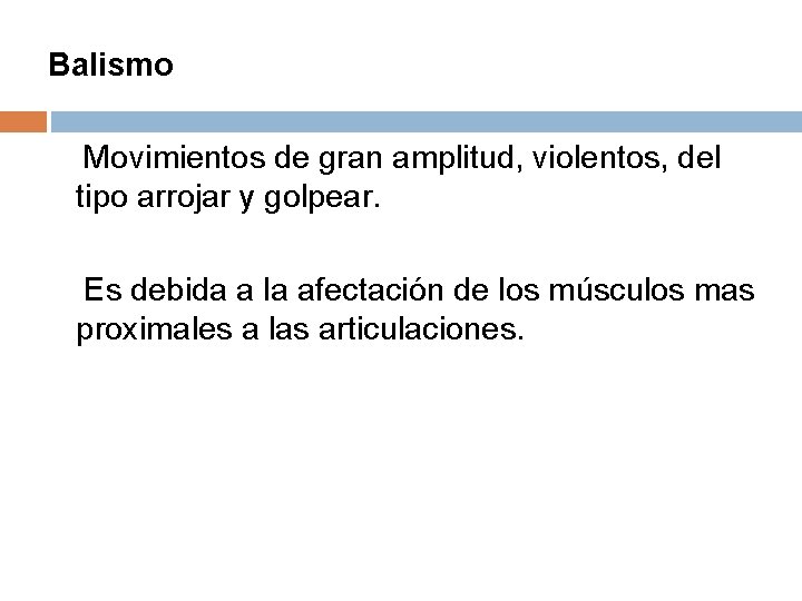 Balismo Movimientos de gran amplitud, violentos, del tipo arrojar y golpear. Es debida a