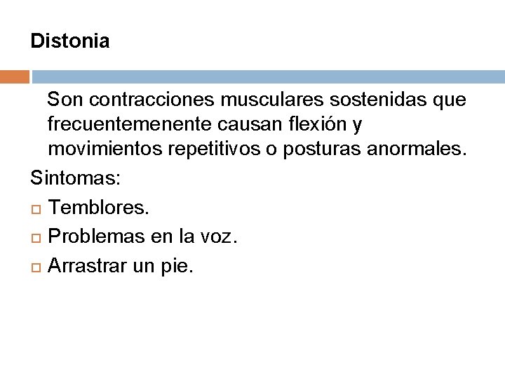 Distonia Son contracciones musculares sostenidas que frecuentemenente causan flexión y movimientos repetitivos o posturas