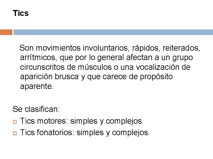 Tics Son movimientos involuntarios, rápidos, reiterados, arrítmicos, que por lo general afectan a un