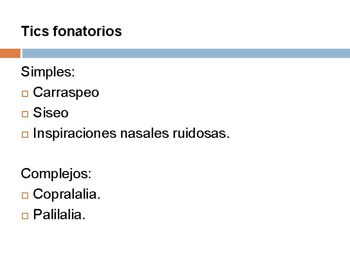 Tics fonatorios Simples: Carraspeo Siseo Inspiraciones nasales ruidosas. Complejos: Copralalia. Palilalia. 