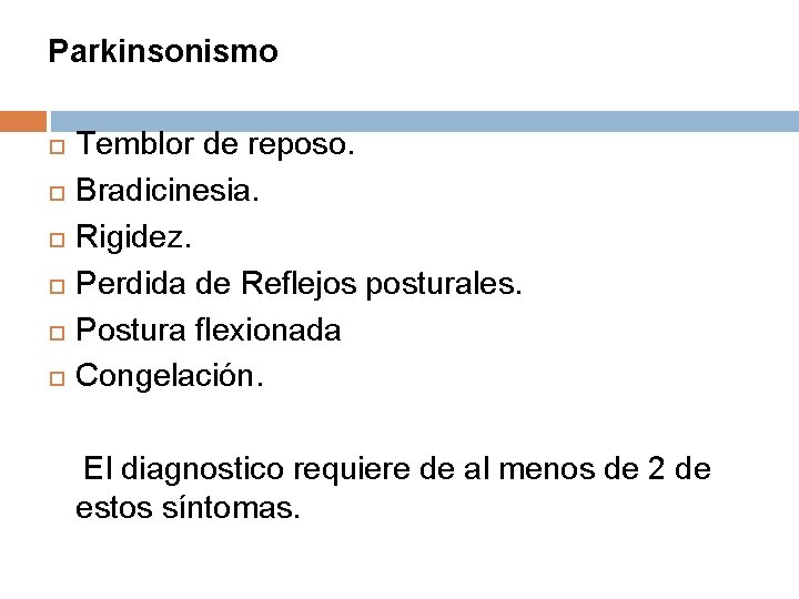 Parkinsonismo Temblor de reposo. Bradicinesia. Rigidez. Perdida de Reflejos posturales. Postura flexionada Congelación. El