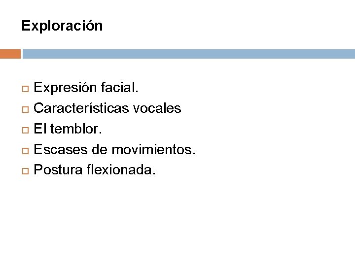 Exploración Expresión facial. Características vocales El temblor. Escases de movimientos. Postura flexionada. 