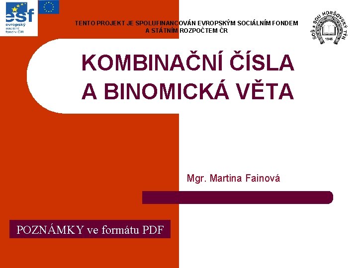 TENTO PROJEKT JE SPOLUFINANCOVÁN EVROPSKÝM SOCIÁLNÍM FONDEM A STÁTNÍM ROZPOČTEM ČR KOMBINAČNÍ ČÍSLA A