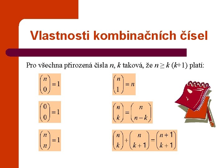 Vlastnosti kombinačních čísel Pro všechna přirozená čísla n, k taková, že n ≥ k