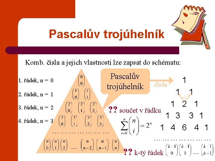 Pascalův trojúhelník Komb. čísla a jejich vlastnosti lze zapsat do schématu: Pascalův trojúhelník 1.