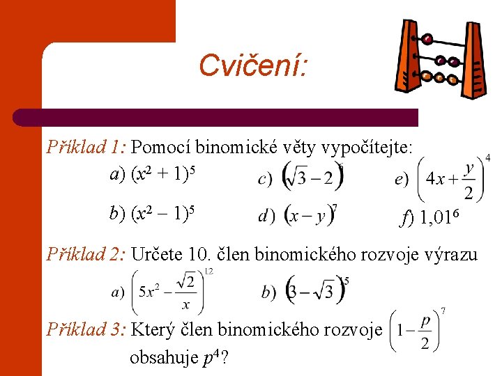 Cvičení: Příklad 1: Pomocí binomické věty vypočítejte: a) (x 2 + 1)5 b) (x