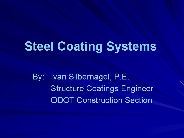 Steel Coating Systems By: Ivan Silbernagel, P. E. Structure Coatings Engineer ODOT Construction Section