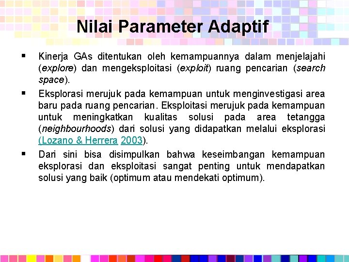 Nilai Parameter Adaptif § § § Kinerja GAs ditentukan oleh kemampuannya dalam menjelajahi (explore)