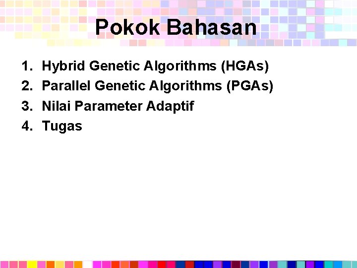 Pokok Bahasan 1. 2. 3. 4. Hybrid Genetic Algorithms (HGAs) Parallel Genetic Algorithms (PGAs)