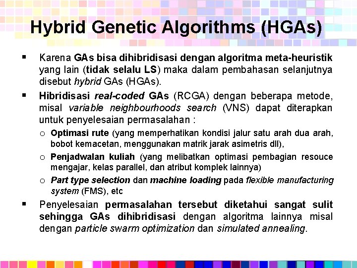 Hybrid Genetic Algorithms (HGAs) § § Karena GAs bisa dihibridisasi dengan algoritma meta-heuristik yang