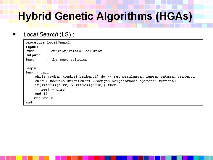 Hybrid Genetic Algorithms (HGAs) § Local Search (LS) : procedure Local. Search Input: current/initial