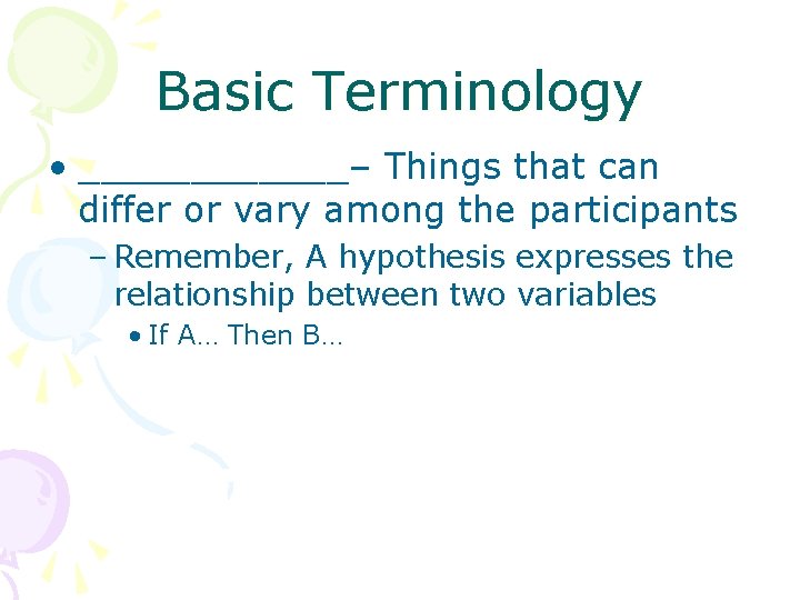 Basic Terminology • ______– Things that can differ or vary among the participants –