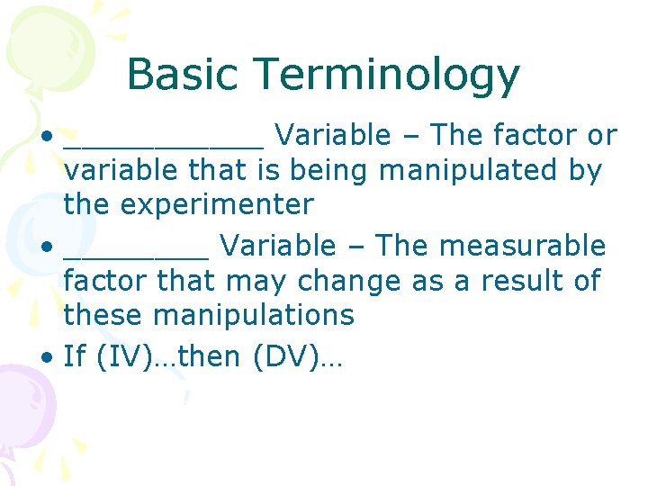 Basic Terminology • ______ Variable – The factor or variable that is being manipulated