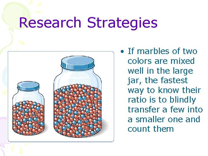 Research Strategies • If marbles of two colors are mixed well in the large