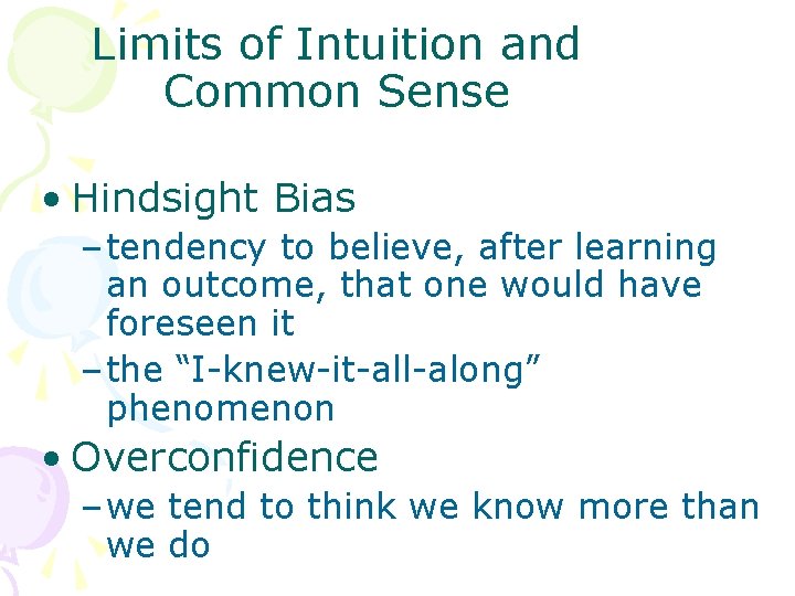 Limits of Intuition and Common Sense • Hindsight Bias – tendency to believe, after