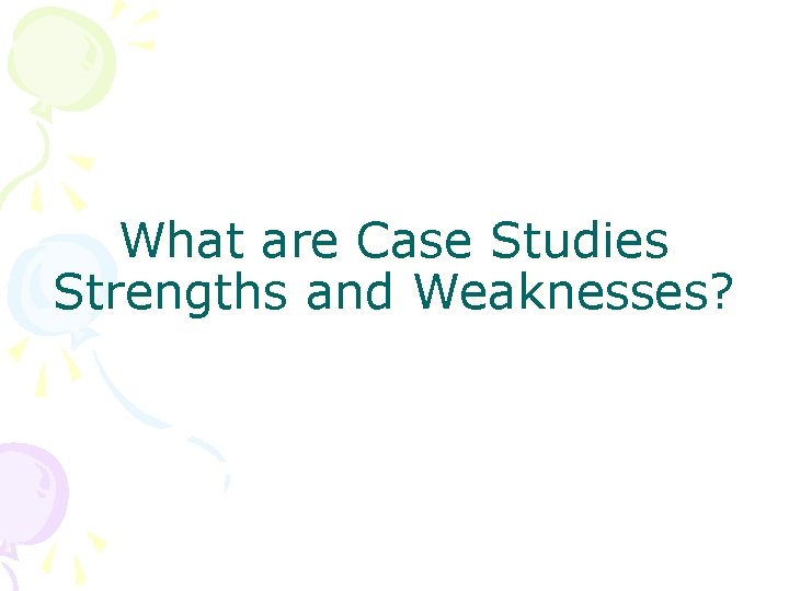What are Case Studies Strengths and Weaknesses? 