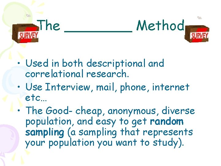 The ____ Method • Used in both descriptional and correlational research. • Use Interview,