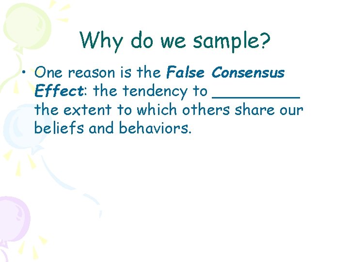 Why do we sample? • One reason is the False Consensus Effect: the tendency