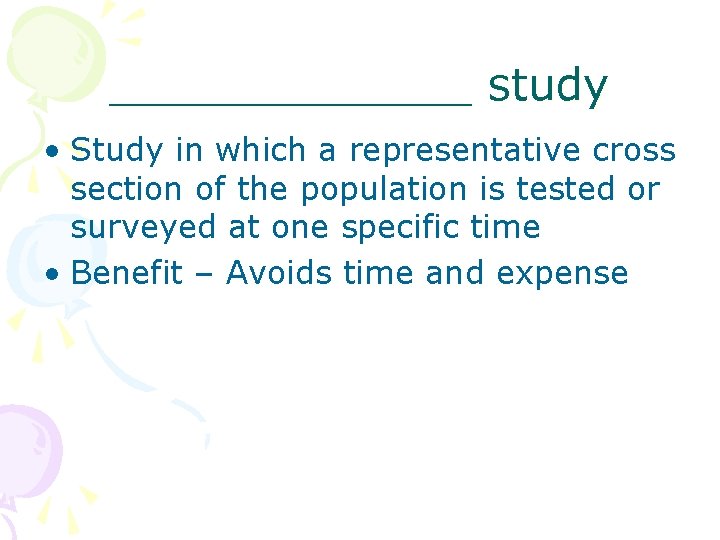 _______ study • Study in which a representative cross section of the population is