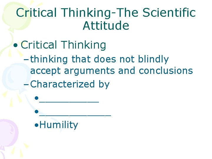 Critical Thinking-The Scientific Attitude • Critical Thinking – thinking that does not blindly accept