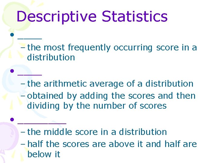 Descriptive Statistics • ____ – the most frequently occurring score in a distribution •