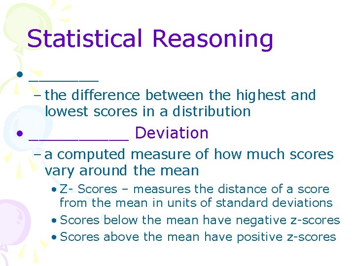 Statistical Reasoning • _______ – the difference between the highest and lowest scores in